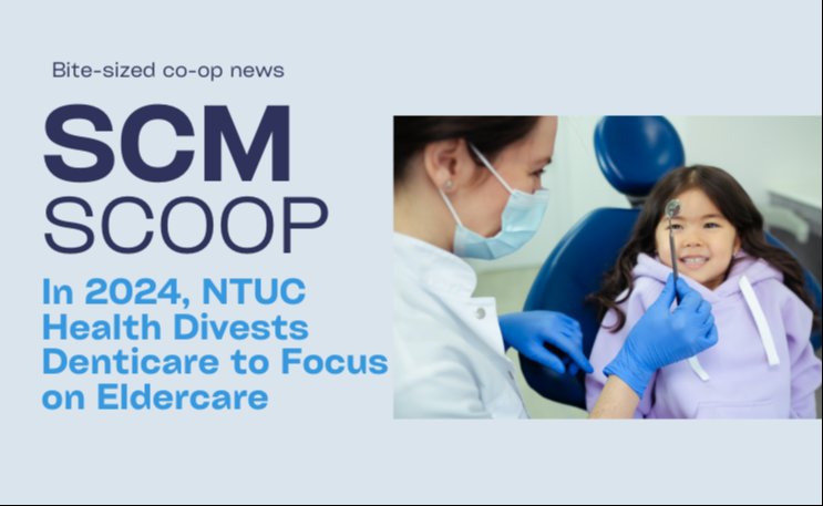 SCM Scoop: In 2024, NTUC Health Divests Denticare to Focus on Eldercare